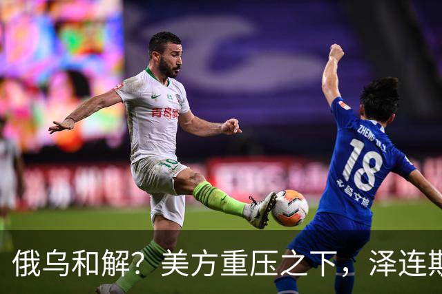 俄乌和解？美方重压之下，泽连斯基提一要求，俄罗斯居然点头了